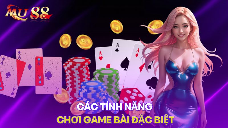 Các tính năng chơi game bài đặc biệt